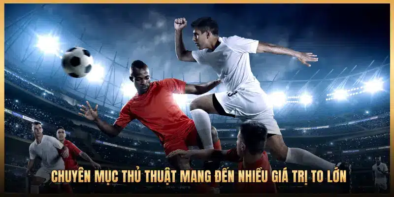 CHUYÊN MỤC THỦ THUẬT MANG ĐẾN NHIỀU GIÁ TRỊ TO LỚN